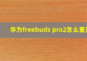 华为freebuds pro2怎么重置